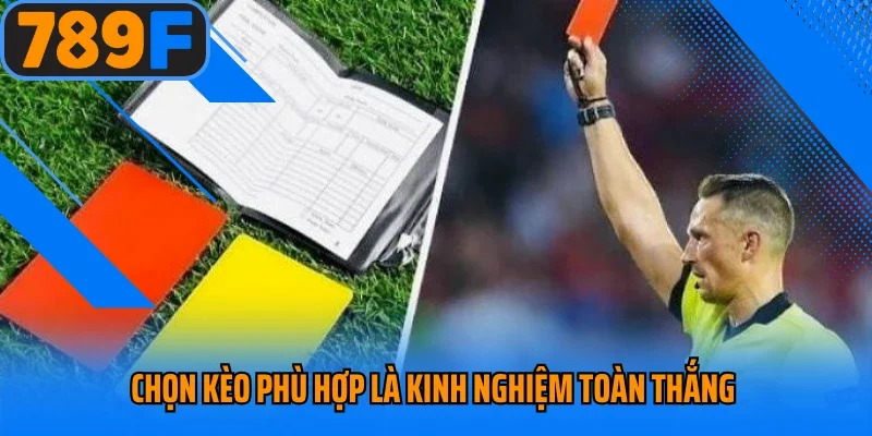 Chọn kèo phù hợp là kinh nghiệm toàn thắng 