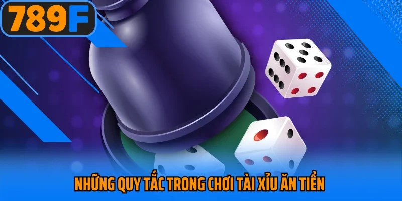 Những quy tắc trong chơi tài xỉu ăn tiền