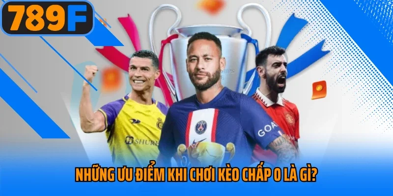 Những ưu điểm khi chơi kèo chấp 0 là gì?